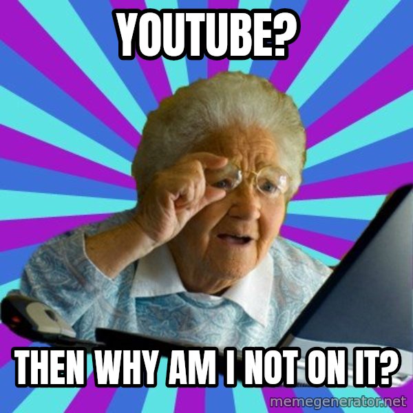 old lady meme: YouTube? / Then why am I not on it?