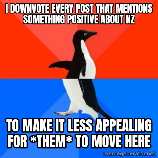 Socially Awesome Awkward Penguin meme: I downvote every post that mentions something positive about NZ / To make it less appealing for *them* to move here