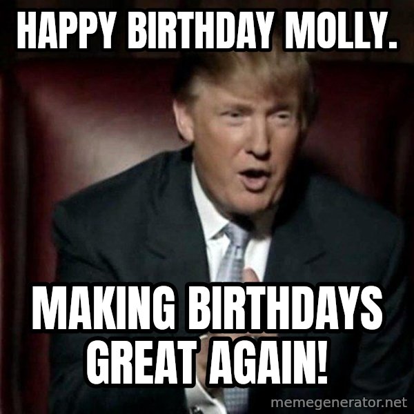 Donald Trump meme: Happy Birthday Molly. / Making Birthdays great again!