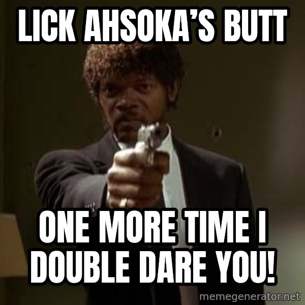 Jules Pulp Fiction meme: Lick Ahsoka’s Butt / One More Time I Double Dare You!