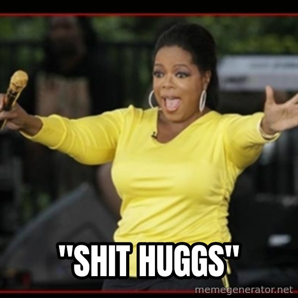 Overly-Excited Oprah!!!  meme: ''SHIT HUGGS''