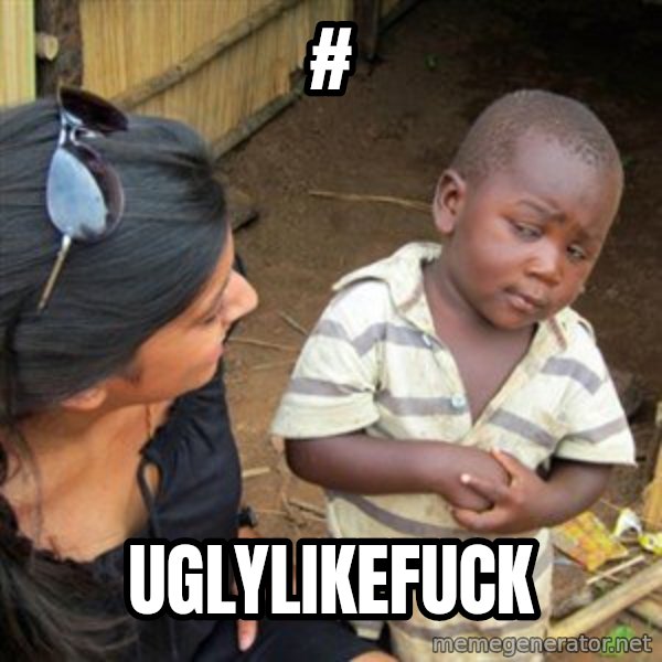 Skeptical 3rd World Kid meme: # / uglylikefuck