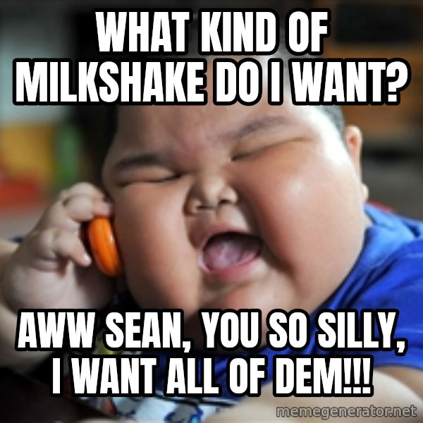 Fat Asian Kid meme: WHAT KIND OF MILKSHAKE DO I WANT? / AWW SEAN, YOU SO SILLY, I WANT ALL OF DEM!!!