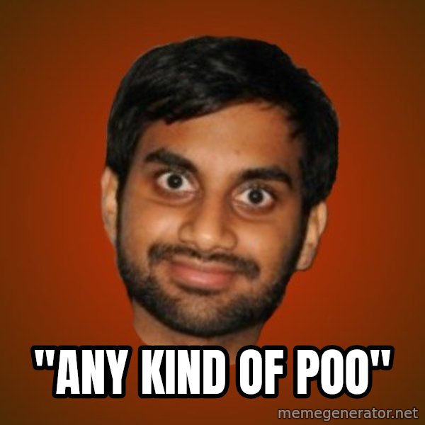 Generic Indian Guy meme: ''ANY KIND OF POO''