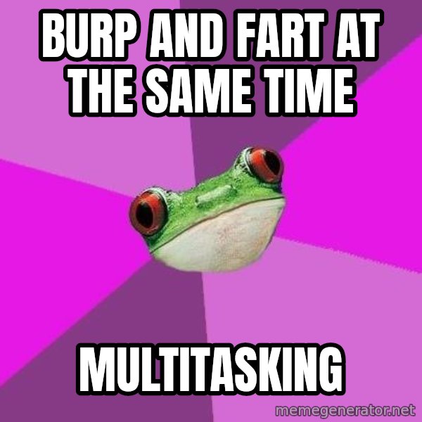Foul Bachelorette Frog meme: burp and fart at the same time / multitasking