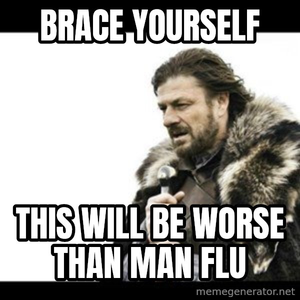 Winter is Coming meme: Brace yourself / this will be worse than man flu