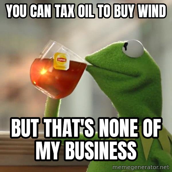 Kermit The Frog Drinking Tea meme: You can tax oil to buy wind / but that's none of my business