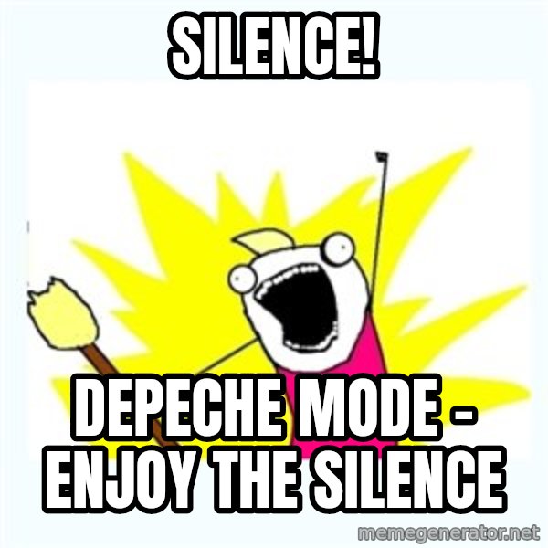 All the things meme: Silence! / Depeche Mode - Enjoy the silence