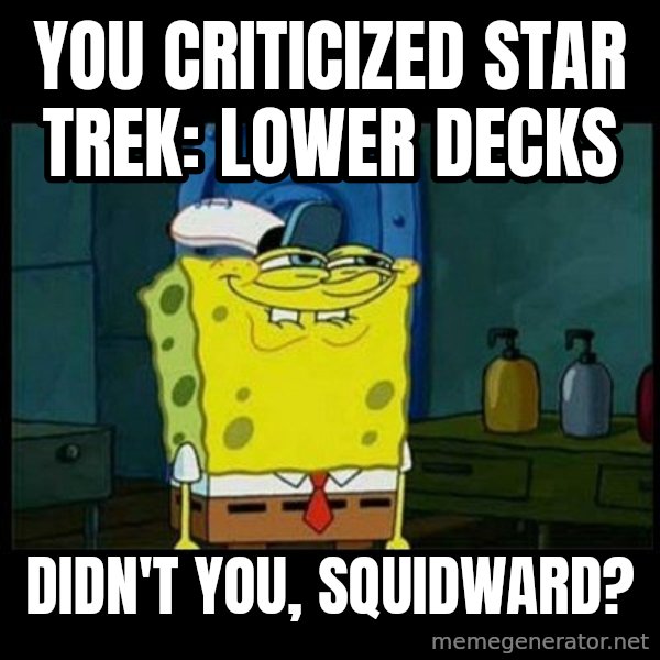 Don't you, Squidward? meme: You criticized Star Trek: Lower Decks / Didn't you, Squidward?