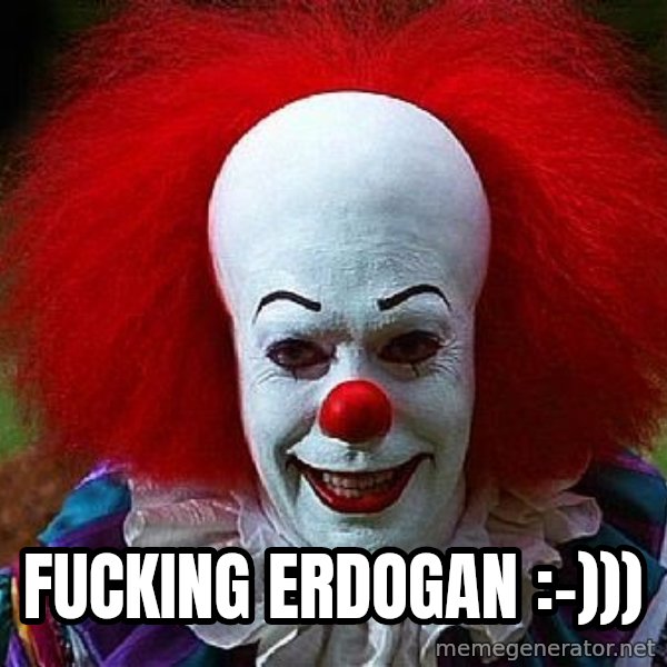 Pennywise the Clown meme: fucking Erdogan :-)))