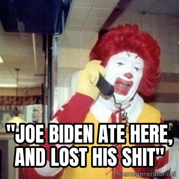 Ronald Mcdonald Call meme: ''JOE BIDEN ATE HERE, AND LOST HIS SHIT''