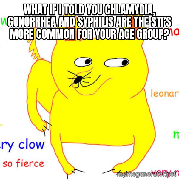 What If I Told You meme: What if I told you Chlamydia, gonorrhea and syphilis are the sti’s more common for your age group?