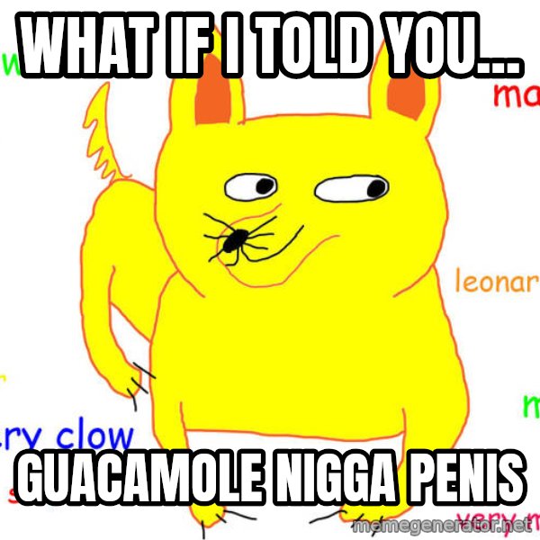 What If I Told You meme: What if I told you... / Guacamole nigga penis