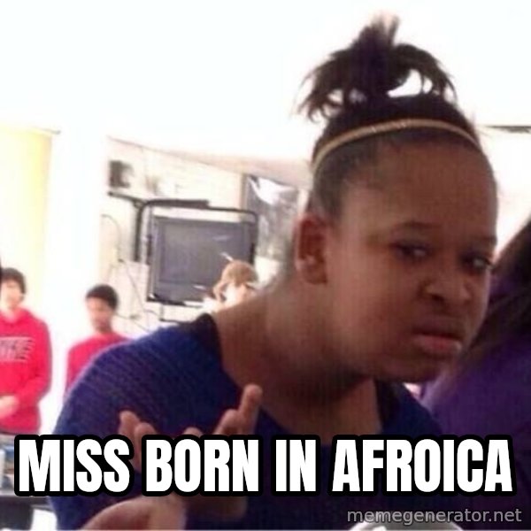 Confused Black Girl meme: Miss Born in Afroica