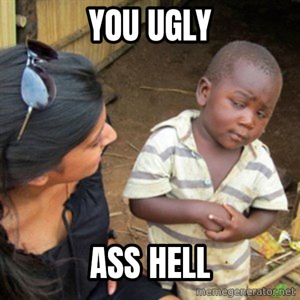Skeptical 3rd World Kid meme: you ugly / ass hell