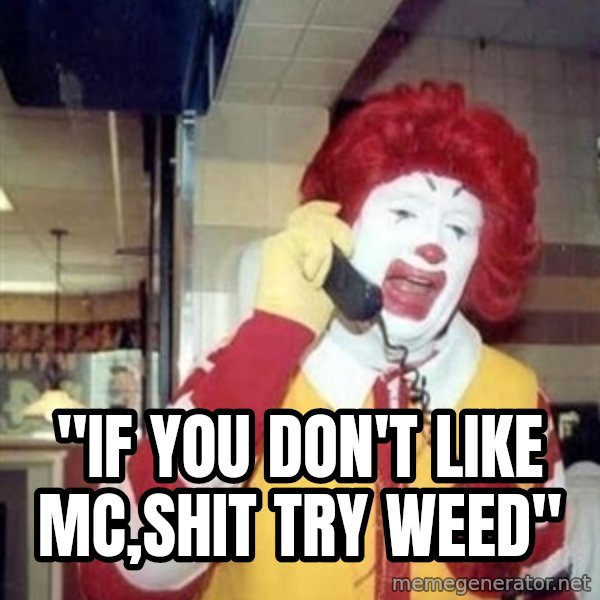 Ronald Mcdonald Call meme: ''IF YOU DON'T LIKE MC,SHIT TRY WEED''