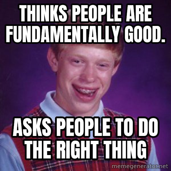 Bad Luck Brian meme: Thinks people are fundamentally good. / Asks people to do the right thing
