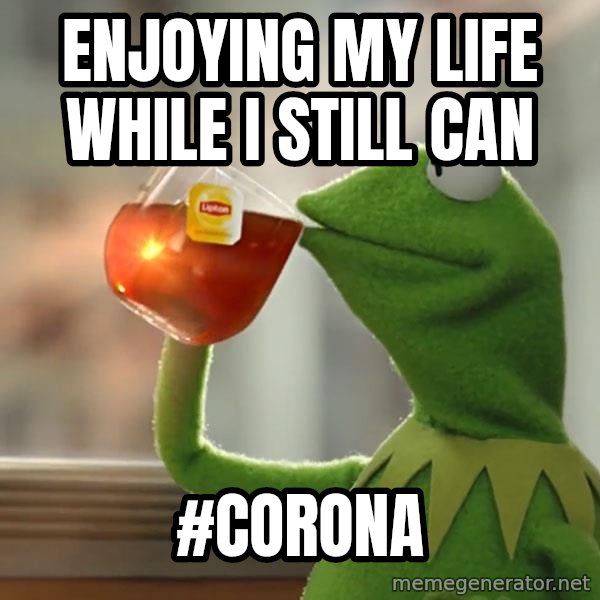 Kermit The Frog Drinking Tea meme: Enjoying my life while i still can / #Corona