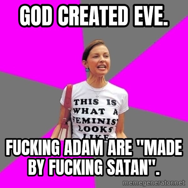 Feminist Cunt meme: God created Eve. / Fucking Adam are "made by fucking Satan".