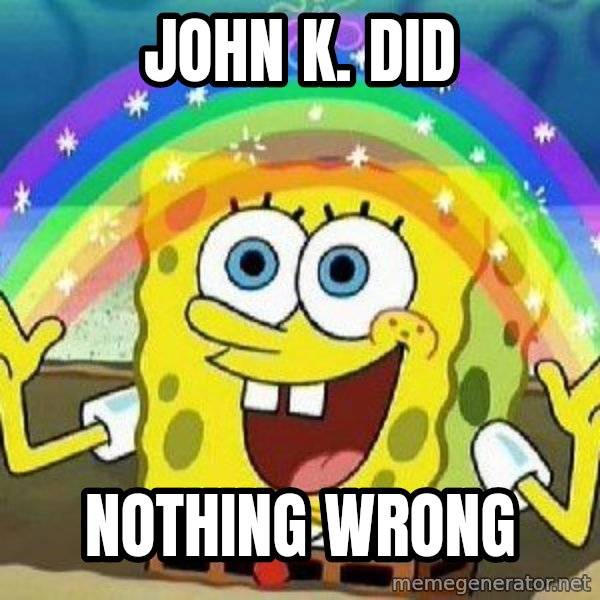 Imagination meme: John K. did / nothing wrong