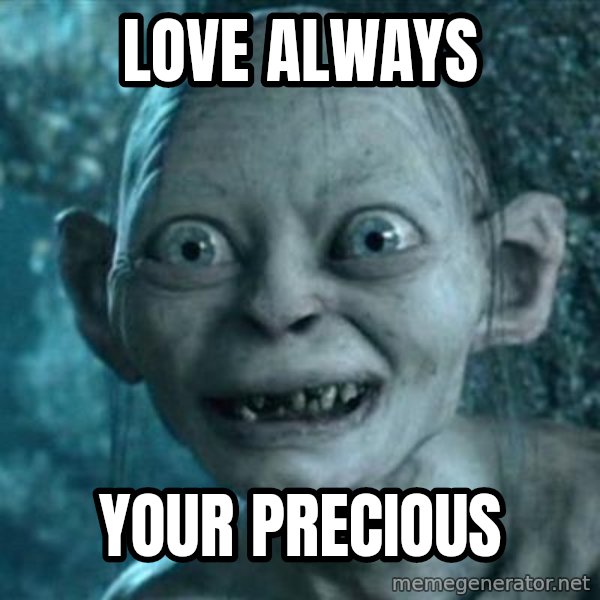 My Precious Gollum meme: Love always / Your precious