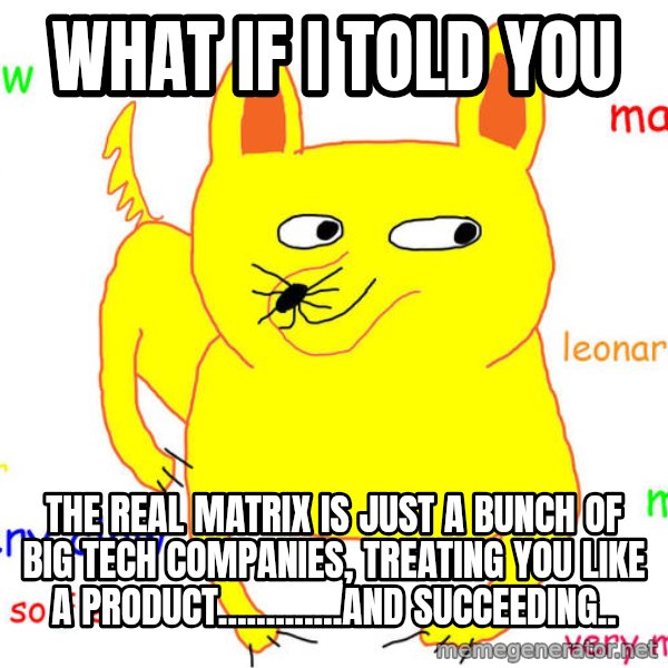 What If I Told You meme: WHAT IF I TOLD YOU / THE real matrix is just a bunch of big tech companies, treating you like a product.............and succeeding..