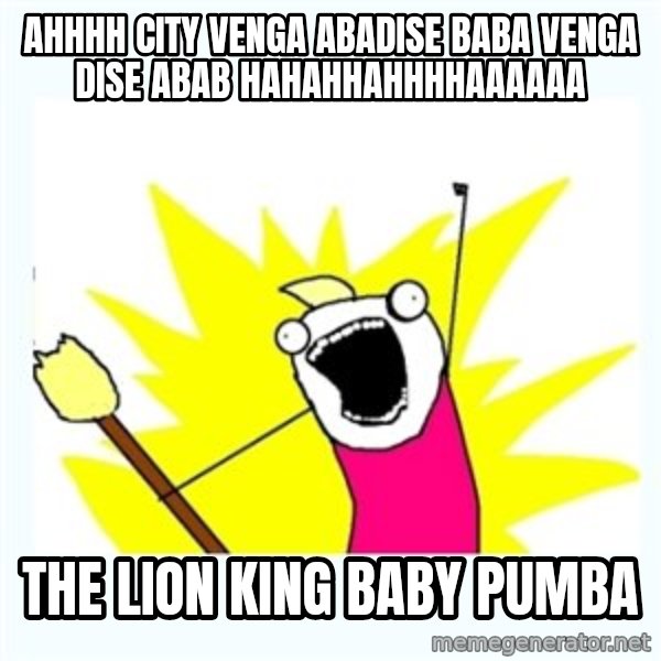 All the things meme: ahhhh city venga abadise baba venga dise abab hahahhahhhhaaaaaa / the lion king baby pumba