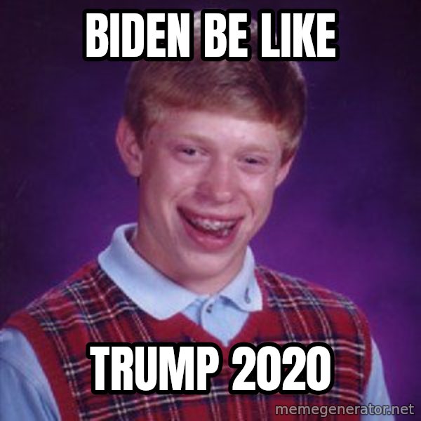 Bad Luck Brian meme: biden be like / Trump 2020
