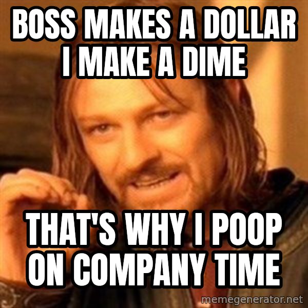 One Does Not Simply meme: boss makes a dollar I make a dime / that's why I poop on company time