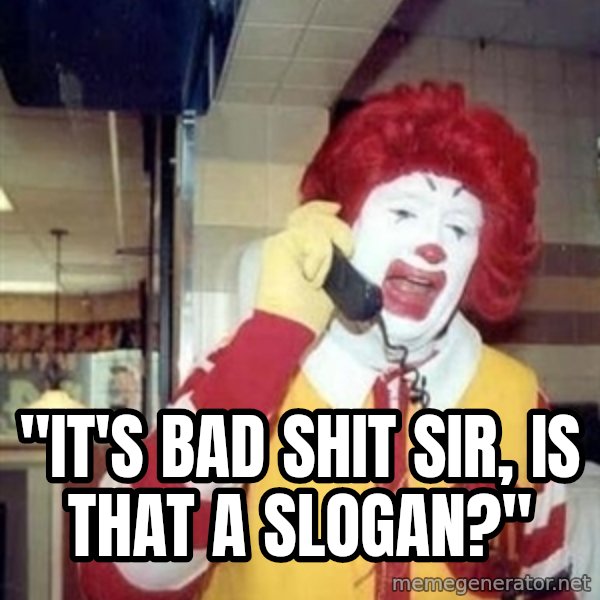 Ronald Mcdonald Call meme: ''IT'S BAD SHIT SIR, IS THAT A SLOGAN?''