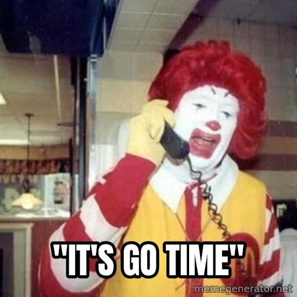 Ronald Mcdonald Call meme: ''IT'S GO TIME''