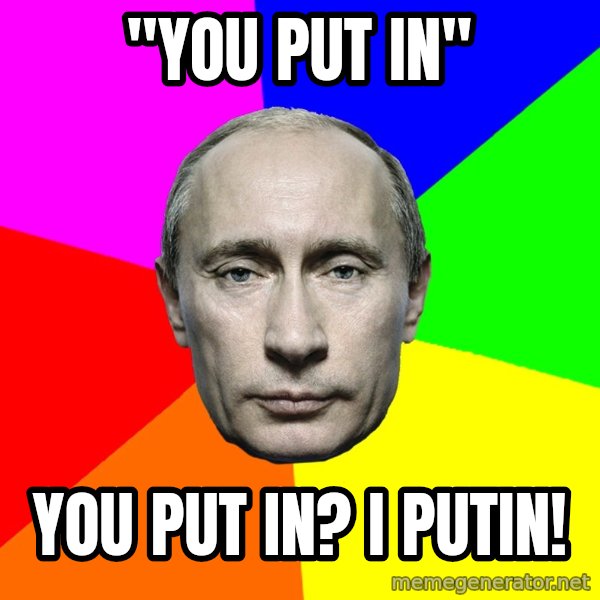 Putin Says meme: "you put in" / You put in?   I Putin!