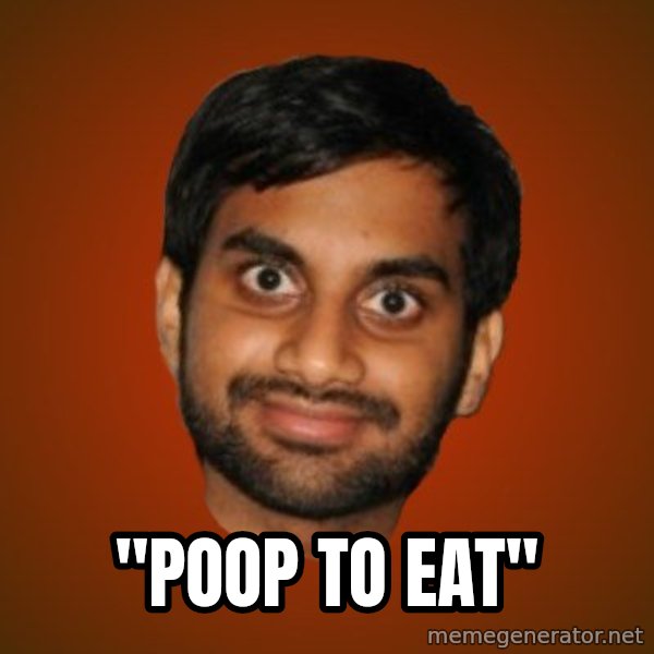 Generic Indian Guy meme: ''POOP TO EAT''