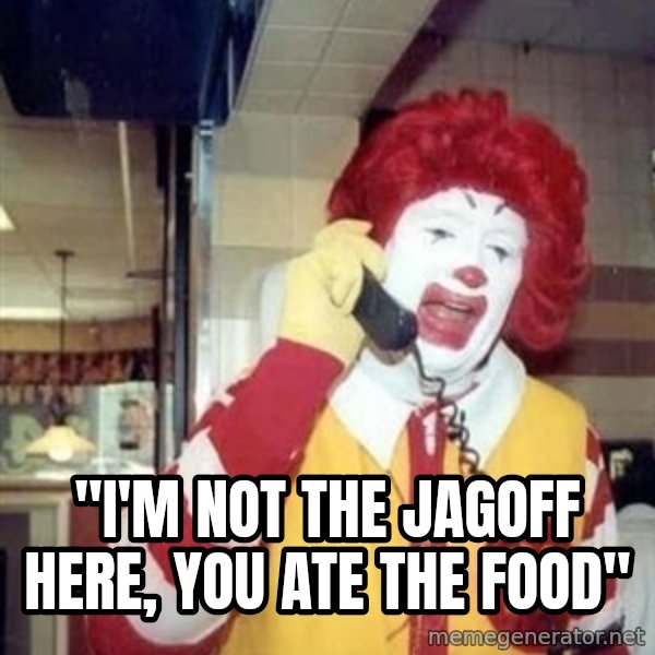 Ronald Mcdonald Call meme: ''I'M NOT THE JAGOFF HERE, YOU ATE THE FOOD''