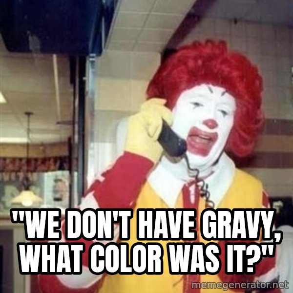 Ronald Mcdonald Call meme: ''WE DON'T HAVE GRAVY, WHAT COLOR WAS IT?''
