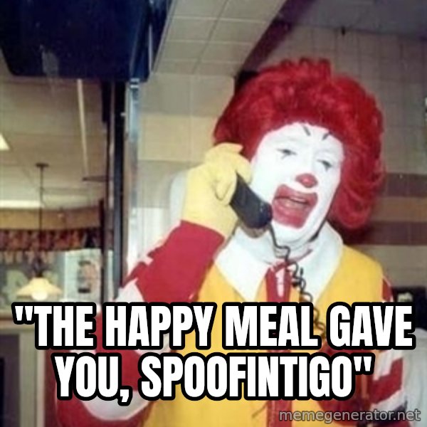 Ronald Mcdonald Call meme: ''THE HAPPY MEAL GAVE YOU, SPOOFINTIGO''
