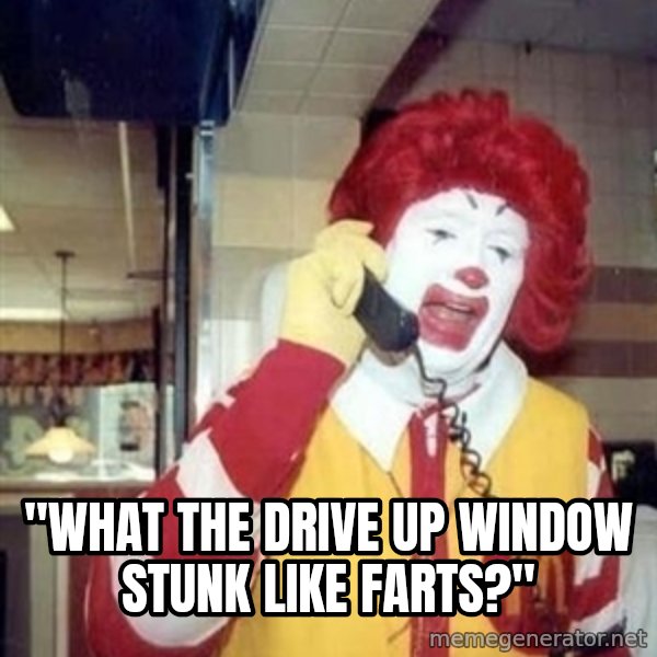 Ronald Mcdonald Call meme: ''WHAT THE DRIVE UP WINDOW STUNK LIKE FARTS?''