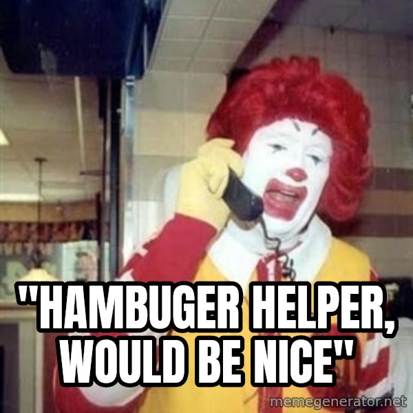 Ronald Mcdonald Call meme: ''HAMBUGER HELPER, WOULD BE NICE''