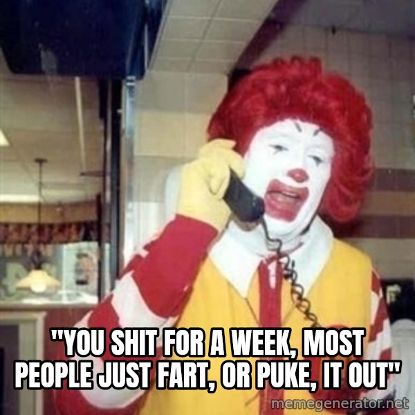 Ronald Mcdonald Call meme: ''YOU SHIT FOR A WEEK, MOST PEOPLE JUST FART, OR PUKE, IT OUT''