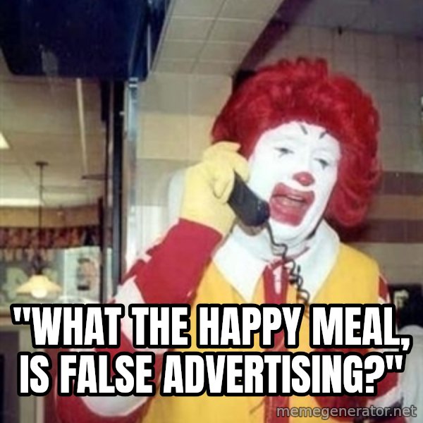 Ronald Mcdonald Call meme: ''WHAT THE HAPPY MEAL, IS FALSE ADVERTISING?''