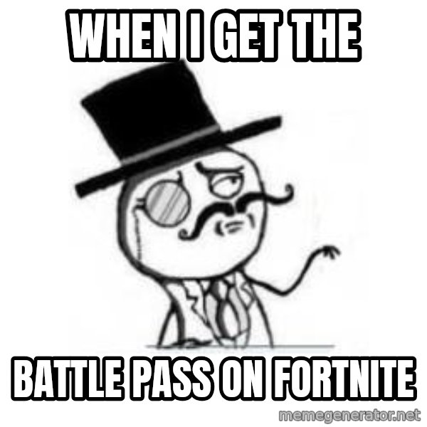 Feel Like A Sir meme: when i get the / battle pass on fortnite