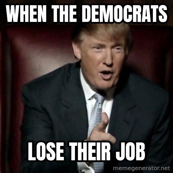 Donald Trump meme: When the democrats / Lose their job