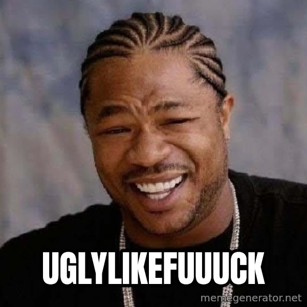 Yo Dawg meme: uglylikefuuuck