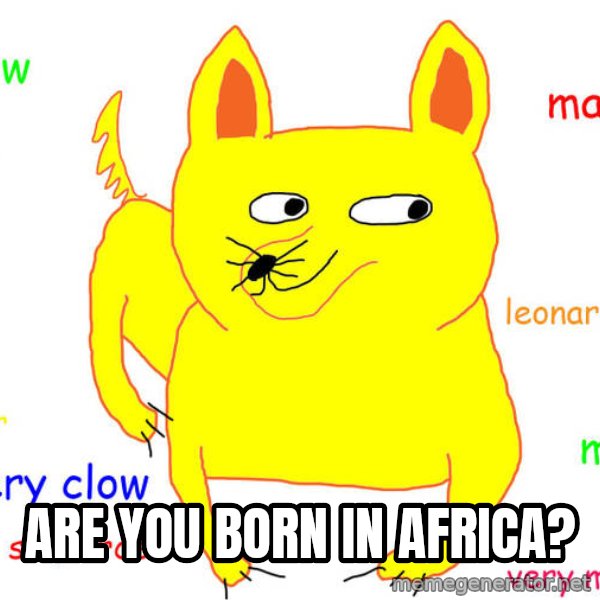 What If I Told You meme: are you born in Africa?