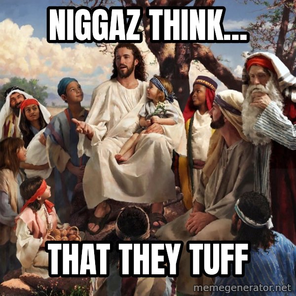 storytime jesus meme: Niggaz think... / that they tuff