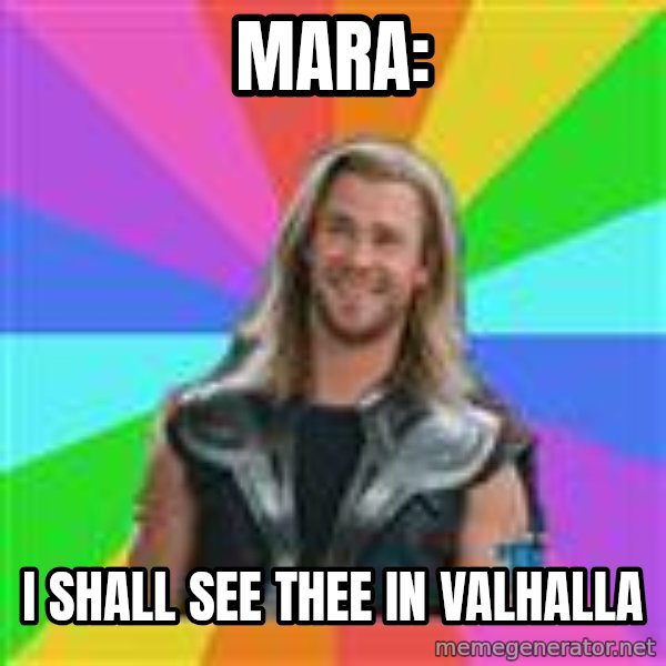 Overly Accepting Thor meme: Mara: / I shall see thee in valhalla