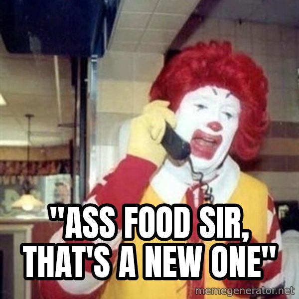 Ronald Mcdonald Call meme: ''ASS FOOD SIR, THAT'S A NEW ONE''