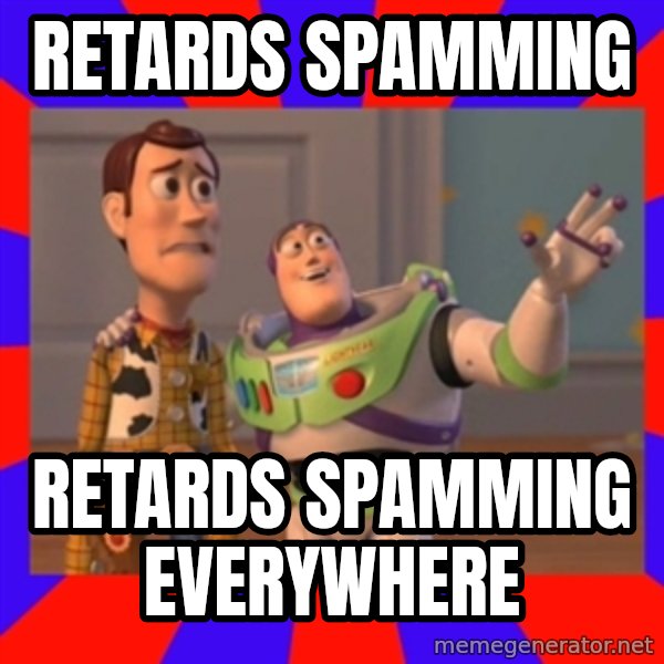 X, X Everywhere  meme: retards spamming / retards spamming everywhere