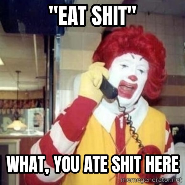 Ronald Mcdonald Call meme: ''EAT SHIT'' / WHAT, YOU ATE SHIT HERE