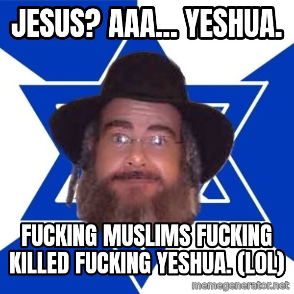 Advice Jew meme: Jesus? Aaa... Yeshua. / Fucking muslims fucking killed fucking Yeshua.  (LOL)
